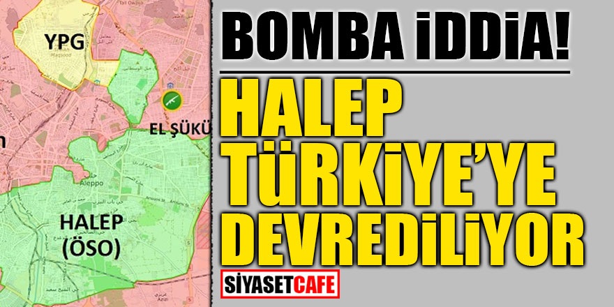 Bomba iddia! Halep Türkiye’ye devrediliyor