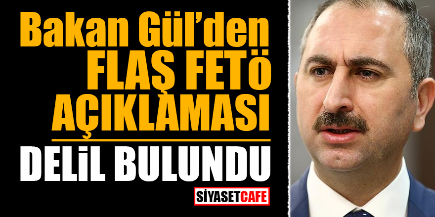 Bakan Gül'den flaş FETÖ açıklaması! Delil bulundu