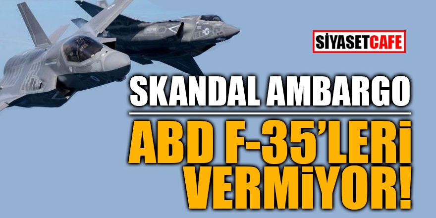 Skandal Ambargo! ABD F-35'leri vermiyor