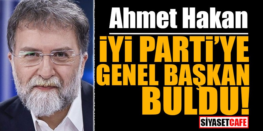 Ahmet Hakan İYİ Parti'ye genel başkan buldu