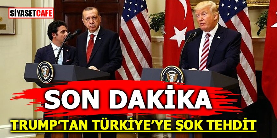 Trump'tan Türkiye'ye şok tehdit!