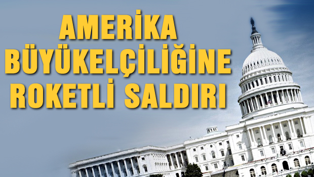 ABD'nin Büyükelçiliği'ne roketli saldırı!