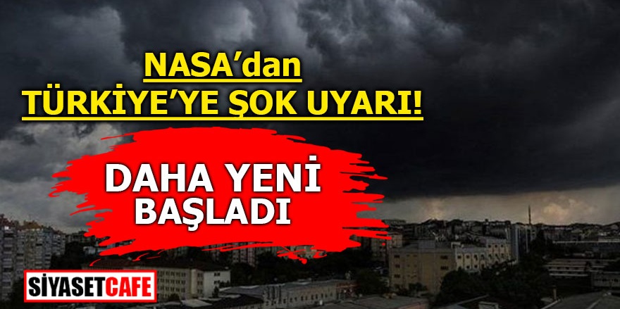 NASA'dan Türkiye'ye şok uyarı! Daha yeni başladı