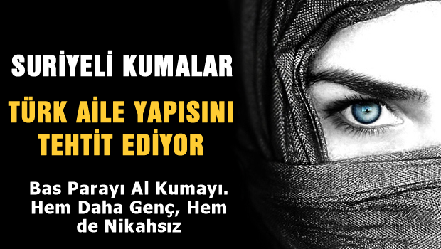 'Suriyeli kumalar Türk Aile yapısını tehdit ediyor'