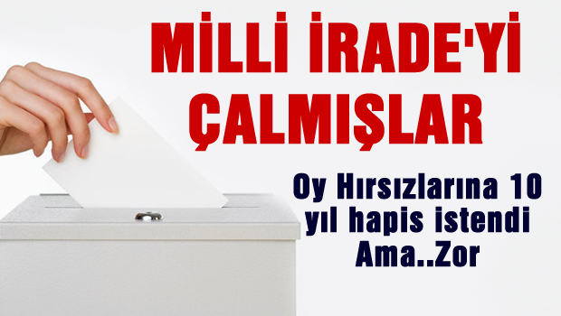 'Milli İrade'yi çalmışlar 4 bin oya 10'ar yıl hapis istendi