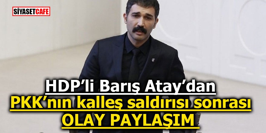 HDP’li Barış Atay’dan PKK’nın kalleş saldırısı sonrası olay paylaşım