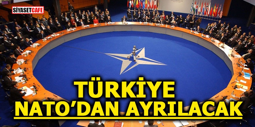 Türkiye NATO’dan ayrılacak
