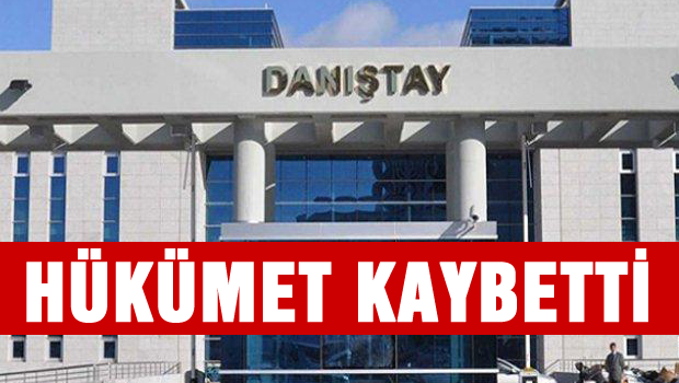 Hükümet Danıştay'da kaybetti
