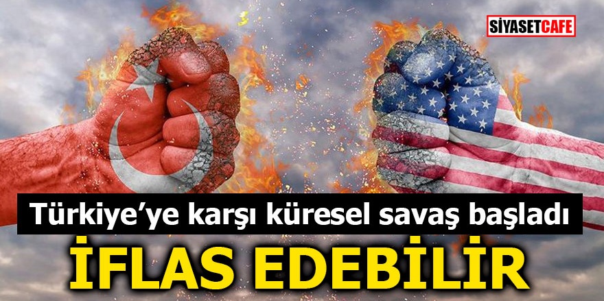 Türkiye'ye karşı küresel savaş başladı! İflas edebilir
