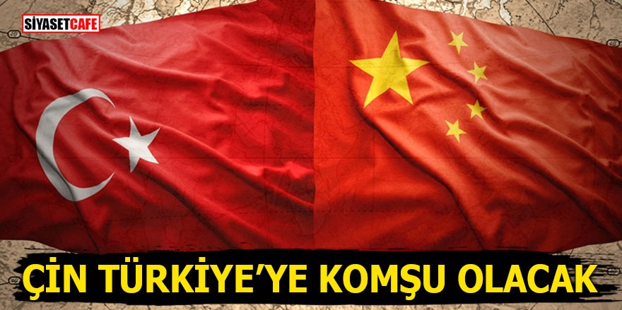Çin Türkiye'ye komşu olacak
