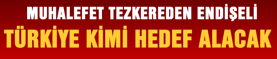 Türkiye kimi hedef alacak