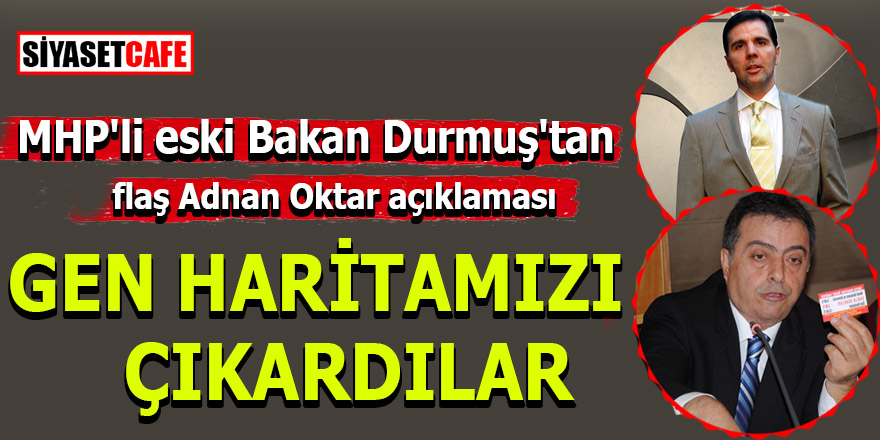 MHP'li eski Bakan Durmuş'tan flaş Adnan Oktar açıklaması