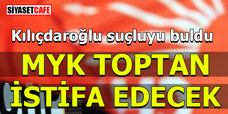 Kılıçdaroğlu suçluyu buldu! MYK toptan istifa edecek