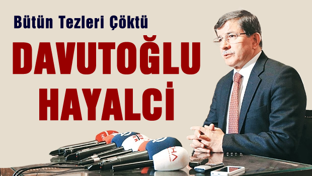Davutoğlu hayal peşinde koşuyor