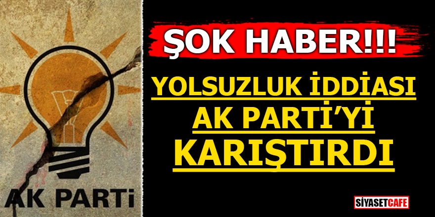 Yolsuzluk iddiası AK Parti'yi karıştırdı