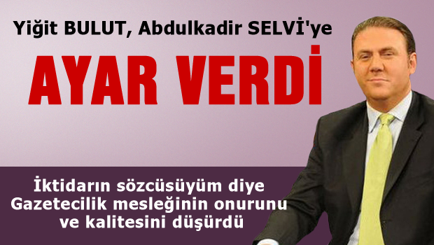 Yiğit Bulut  Abdülkadir Selvi'ye ayar verdi