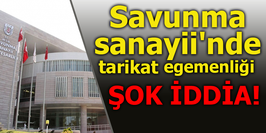 Savunma sanayii'nde tarikat egemenliği!