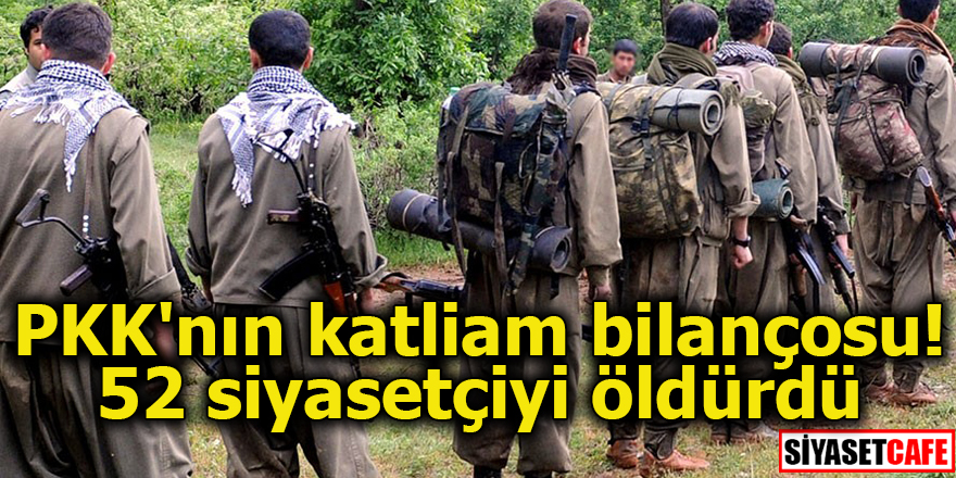 PKK'nın katliam bilançosu! 52 siyasetçiyi öldürdü