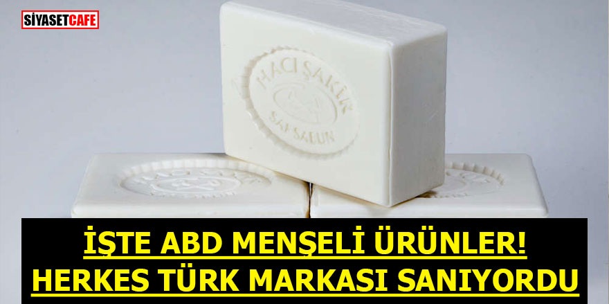 İşte ABD menşeli ürünler! Herkes Türk markası sanıyordu