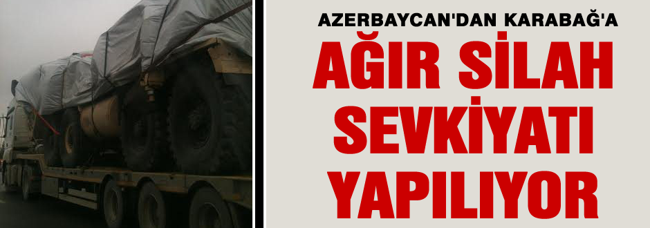 Azerbaycan'dan Karabağ'a Silah sevkiyatı