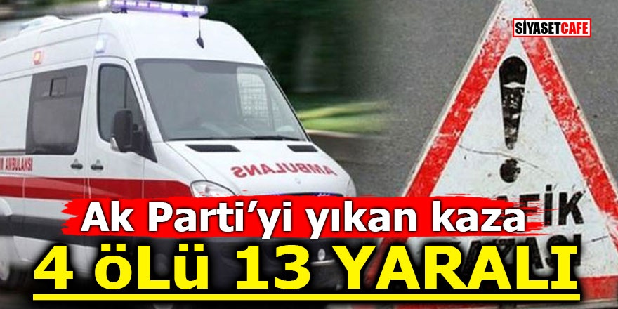 Ak Parti’yi yıkan kaza! 4 ölü 13 yaralı