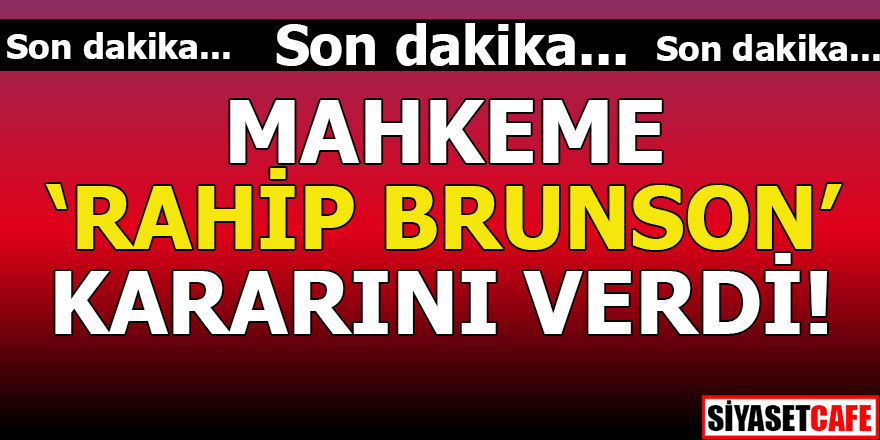 Rahip Brunson’un itiraz sonucu belli oldu