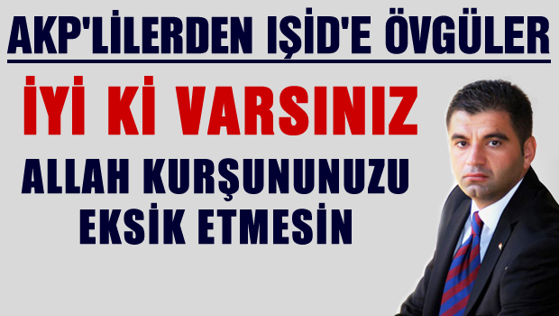 AKP'li Yağmur: IŞİD iyi ki varsın