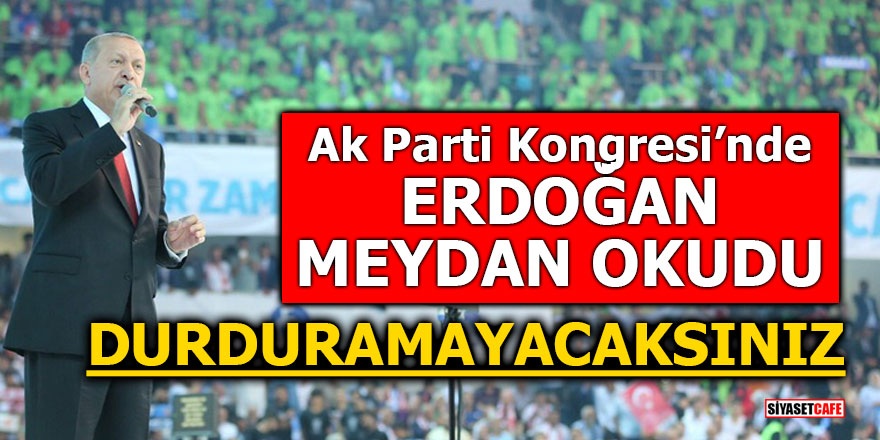 AK Parti Kongresi'nde Erdoğan meydan okudu! Durduramayacaksınız