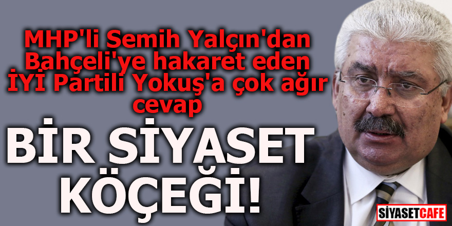MHP'li Semih Yalçın'dan Bahçeli'ye hakaret eden İYİ Partili Yokuş'a çok ağır cevap!