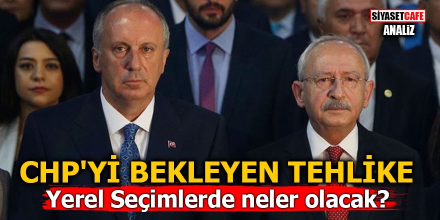 CHP'yi bekleyen tehlike! Yerel Seçimlerde neler olacak?