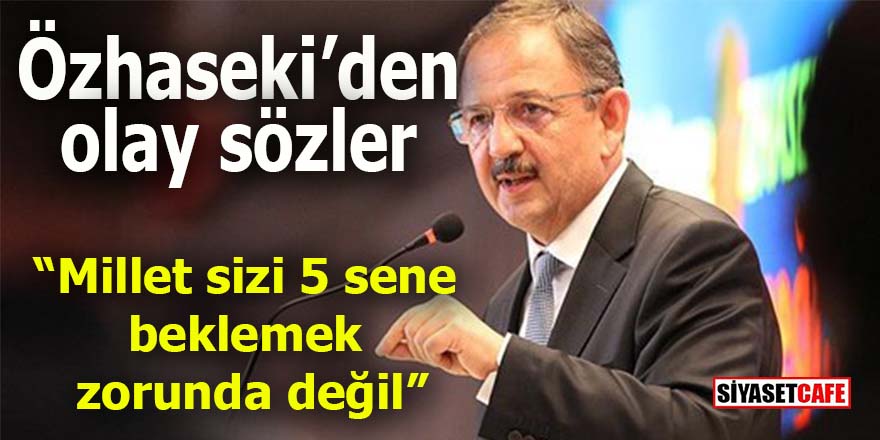 AK Partili Özhaseki’den olay sözler: “Millet 5 sene beklemek zorunda değil”