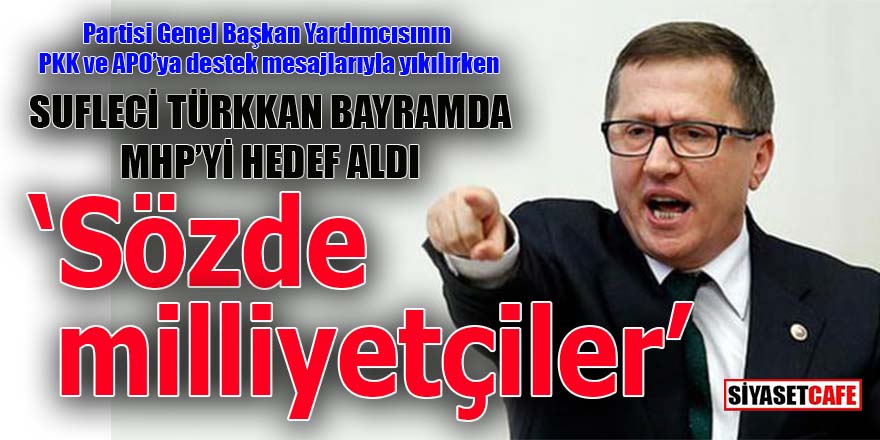 Sufleci Türkkan Bayramda MHP’yi hedef aldı: Sözde milliyetçiler!