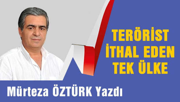 Terörist ithal eden tek ülke