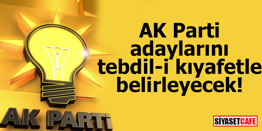 AK Parti adaylarını tebdil-i kıyafetle belirleyecek!