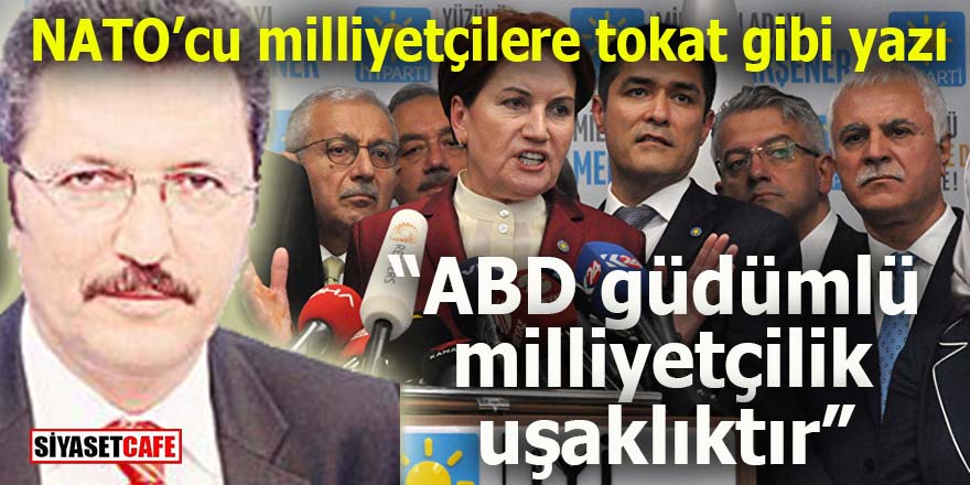NATO’cu milliyetçilere tokat gibi yazı: ABD güdümlü milliyetçilik uşaklıktır!