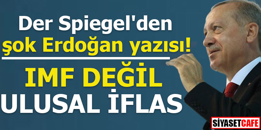 Der Spiegel'den şok Erdoğan yazısı! IMF değil ulusal iflas