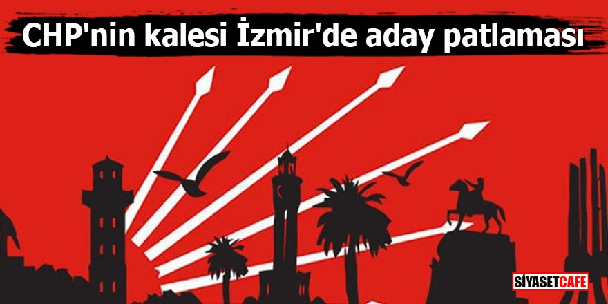 CHP'nin kalesi İzmir'de aday patlaması