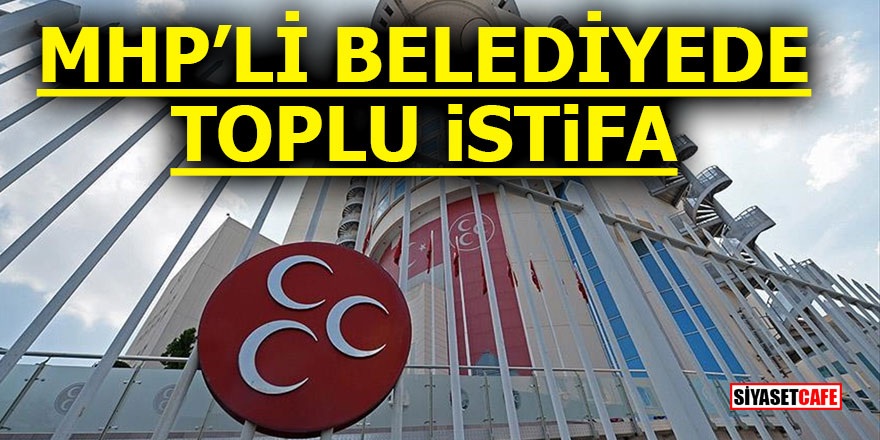 MHP'li belediyede toplu istifa