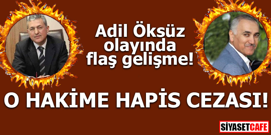 Adil Öksüz olayında flaş gelişme! O hakime hapis cezası