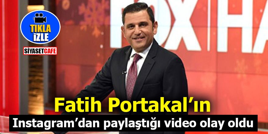 Fatih Portakal’ın Instagram’dan paylaştığı video olay oldu