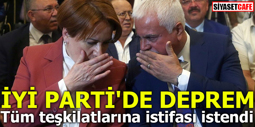 İYİ PARTİ'DE DEPREM! Tüm teşkilatlarına istifası istendi