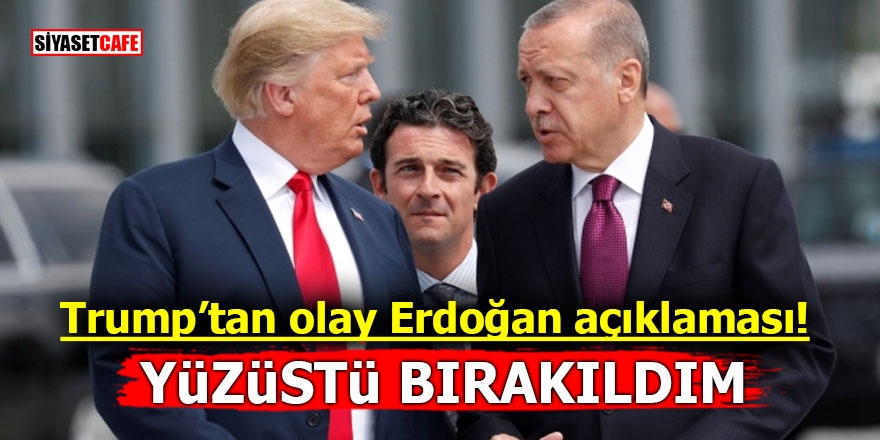 Trump’tan olay Erdoğan açıklaması! Yüzüstü bırakıldım