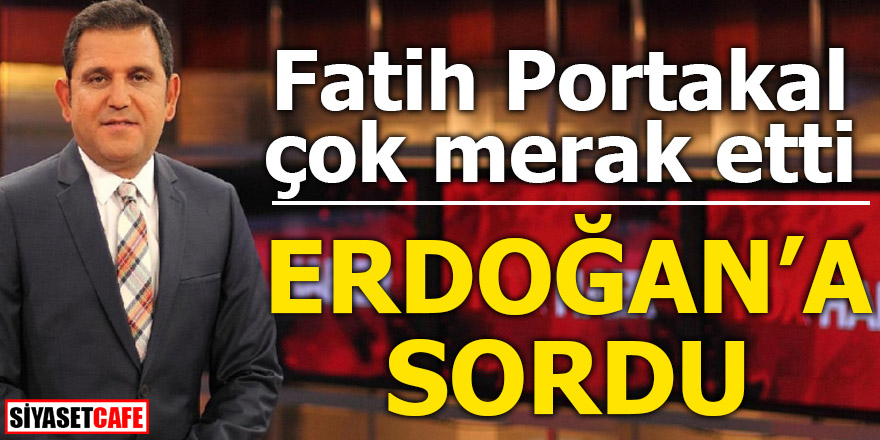 Fatih Portakal çok merak etti! Erdoğan'a sordu