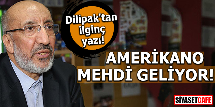 Dilipak'tan ilginç yazı! Amerikano mehdi geliyor