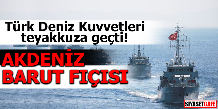 Türk Deniz Kuvvetleri teyakkuza geçti! AKDENİZ BARUT FIÇISI