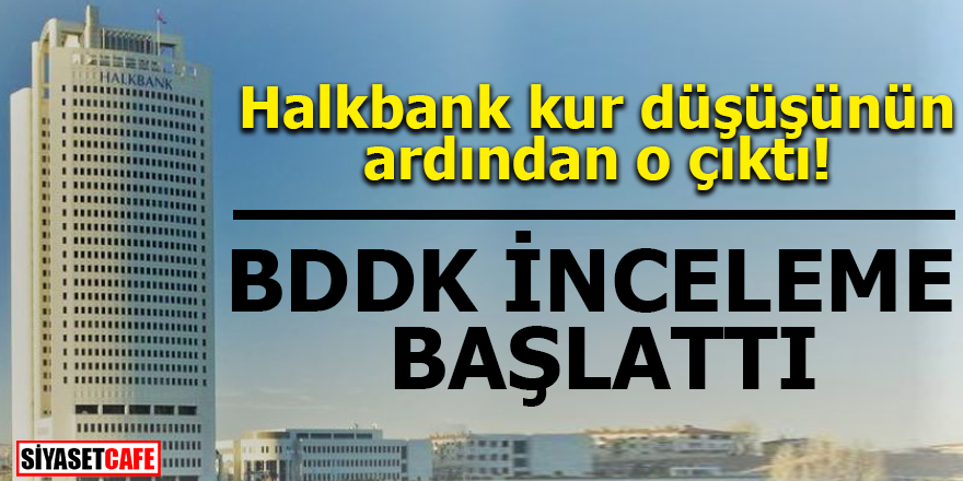 Halkbank kur düşüşünün ardından o çıktı! BDDK inceleme başlattı