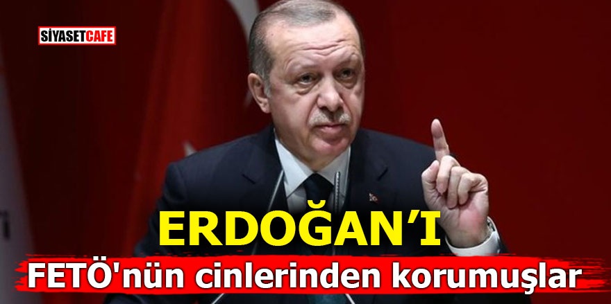 Erdoğan'ı FETÖ'nün cinlerinden korumuşlar
