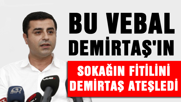 "SOKAĞIN FİTİLİNİ DEMİRTAŞ ATEŞLEDİ