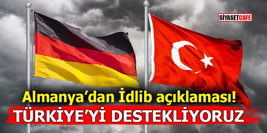 Almanya’dan İdlib açıklaması! Türkiye’yi destekliyoruz