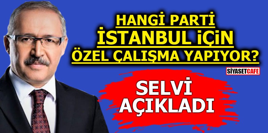 Hangi parti İstanbul için özel çalışma yapıyor? Selvi açıkladı